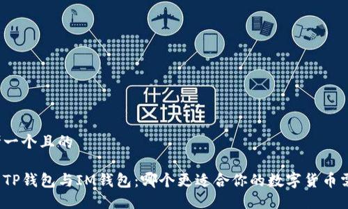 思考一个且的

优质TP钱包与IM钱包：哪个更适合你的数字货币需求？