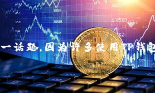 思考用户搜索意图与

在考虑的内容时，建议围绕“TP钱包的币卖不出去有哪些原因”这一话题，因为许多使用TP钱包的用户可能面临这样的问题。针对此情形，以下是后的和关键词。

为什么TP钱包的币卖不出去？常见原因及解决方案