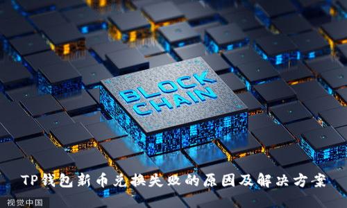 TP钱包新币兑换失败的原因及解决方案