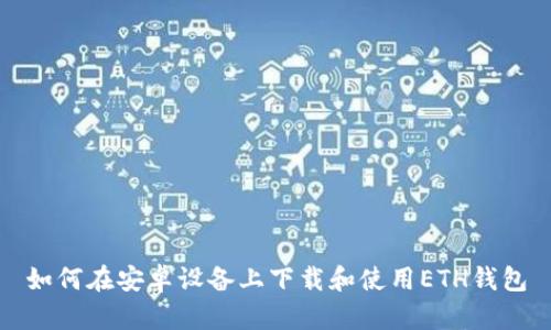 如何在安卓设备上下载和使用ETH钱包