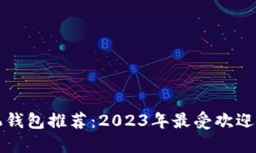 以太坊手机钱包推荐：2023年最受欢迎的几种选择