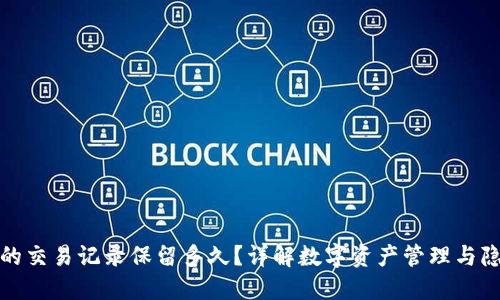 TP钱包的交易记录保留多久？详解数字资产管理与隐私保护