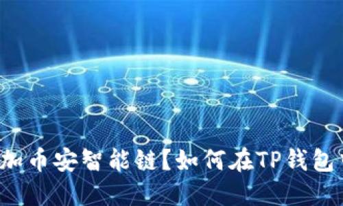 如何在TP钱包中添加币安智能链？如何在TP钱包中添加币安智能链？