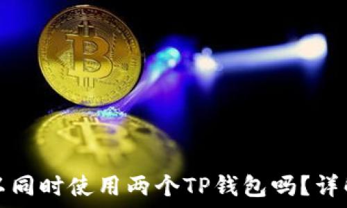   
一个手机可以同时使用两个TP钱包吗？详解与解决方案