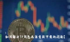 :如何解决TP钱包无法重新下载的问题？