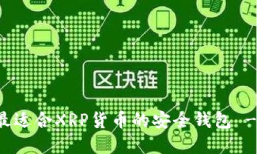 如何选择最适合XRP货币的安全钱包 - 完全指南
