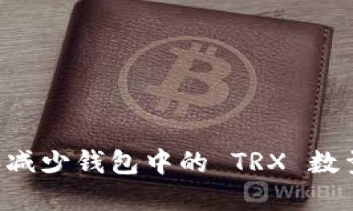 如何管理和减少钱包中的 TRX 数量：全面指南